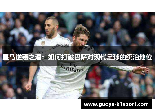 皇马逆袭之道：如何打破巴萨对现代足球的统治地位