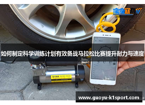 如何制定科学训练计划有效备战马拉松比赛提升耐力与速度 如何制定科学训练计划有效备战马拉松比赛提升耐力与速度