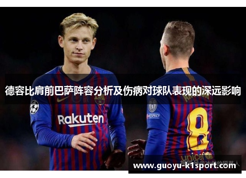 德容比肩前巴萨阵容分析及伤病对球队表现的深远影响