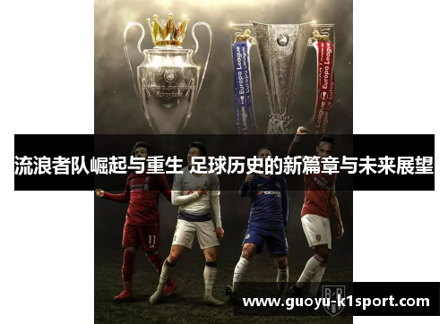 流浪者队崛起与重生 足球历史的新篇章与未来展望 流浪者队崛起与重生 足球历史的新篇章与未来展望