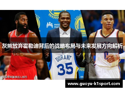 灰熊放弃霍勒迪背后的战略布局与未来发展方向解析