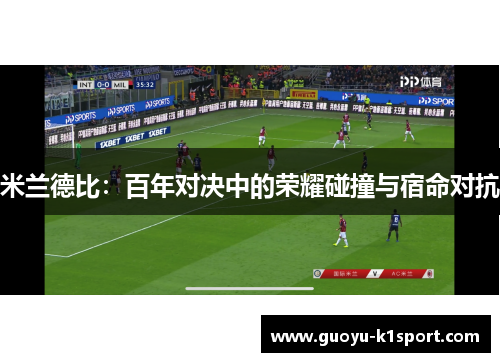 米兰德比：百年对决中的荣耀碰撞与宿命对抗