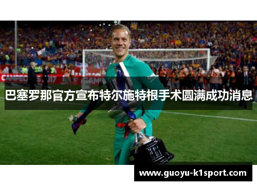 巴塞罗那官方宣布特尔施特根手术圆满成功消息