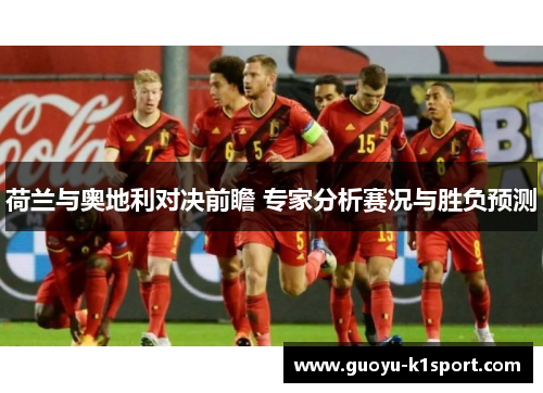 荷兰与奥地利对决前瞻 专家分析赛况与胜负预测